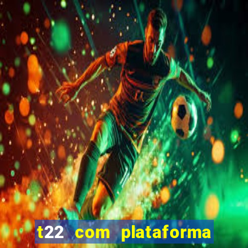 t22 com plataforma de jogos